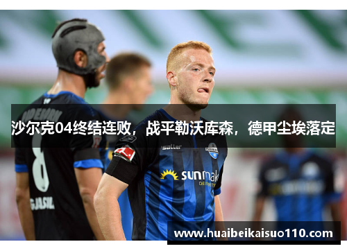 沙尔克04终结连败，战平勒沃库森，德甲尘埃落定