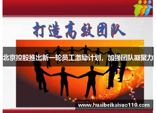 北京控股推出新一轮员工激励计划，加强团队凝聚力