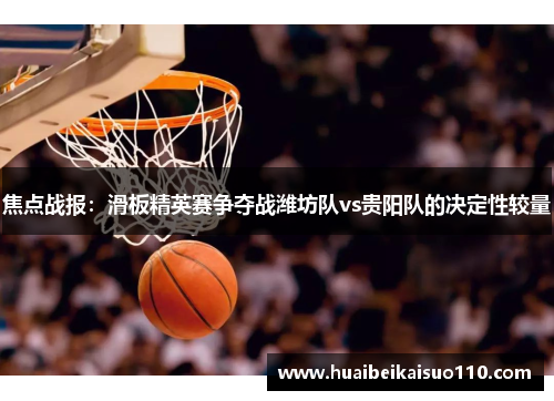 焦点战报：滑板精英赛争夺战潍坊队vs贵阳队的决定性较量