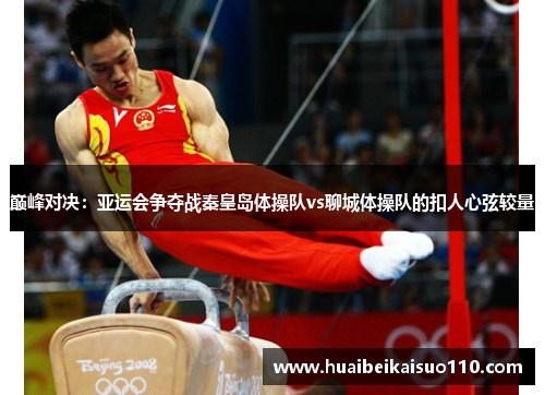 巅峰对决：亚运会争夺战秦皇岛体操队vs聊城体操队的扣人心弦较量